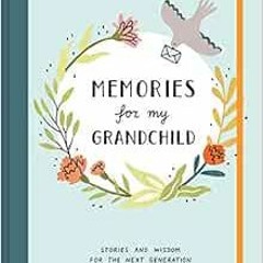 Read KINDLE PDF EBOOK EPUB Memories for My Grandchild: Stories and Wisdom for the Next Generation: A