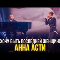 Анна Асти - Я хочу быть последней женщиной