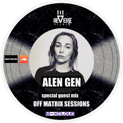Reverse Stereo presents OFF MATRIX SESSIONS #128 [Special guest mix - ALEN GEN]