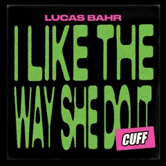 CUFF178: Lucas Bahr - I Like The Way She Do It (Original Mix) [CUFF]