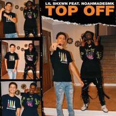 LIL SHXWN - Top Off (Feat. NoahMadeSMK)