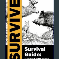 Read PDF 📖 Survival Guide: Hunting with Traps and Snares / Survive / Hunting and Trapping for the