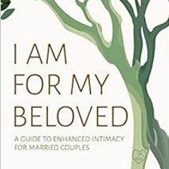 [FREE] PDF 💙 I Am for My Beloved: A Guide to Enhanced Intimacy for Married Couples b