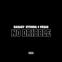 NO DRIBBLE (with Stunna 4 Vegas)