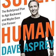 View EBOOK 📜 Super Human: The Bulletproof Plan to Age Backward and Maybe Even Live F
