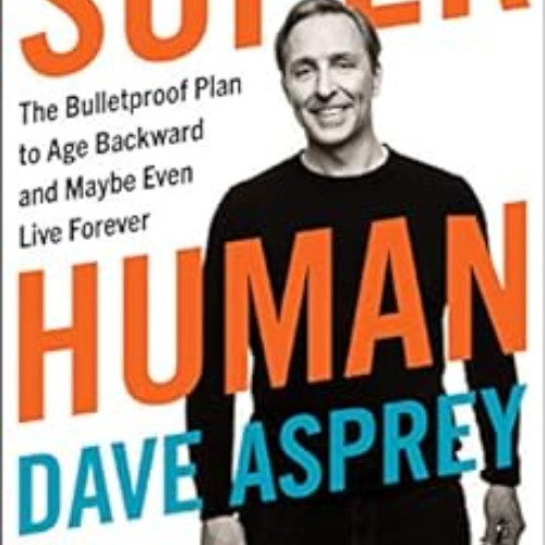View EPUB 💘 Super Human: The Bulletproof Plan to Age Backward and Maybe Even Live Fo
