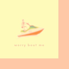 worry bout me