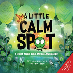 [ACCESS] PDF ✏️ A Little Calm SPOT: A Story About Yoga and Feeling Focused by  Diane