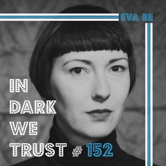 Eva Be - IN DARK WE TRUST #152
