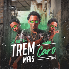 MC LUCA LF - TREM MAIS CARO 🚂 (DJ RK)