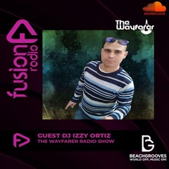 THE WAYFARER RADIOSHOW #128 - GUEST MIX IZZY ORTIZ [Exclusive Set For Beachgrooves & Fusion Radio]