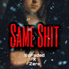 Same shit - SoFaded x Zerø