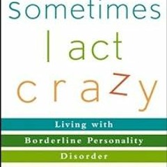 ? Download Sometimes I Act Crazy: Living with Borderline Personality Disorder BY: Jerold J. Kre
