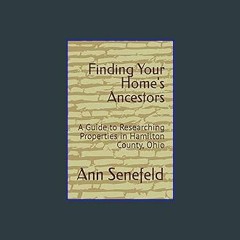 [Ebook]$$ 📕 Finding Your Home's Ancestors: A Guide to Researching Properties in Hamilton County, O