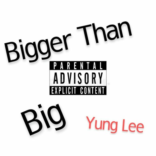 Stream Bigger Than Big By Yung Lee Listen Online For Free On SoundCloud