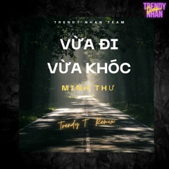 Vừa Đi Vừa Khóc - Minh Thư - Trendy T Remix (Trendy Nhân Team)