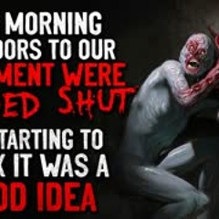 "This morning the doors to our apartment complex were welded shut." Creepypasta