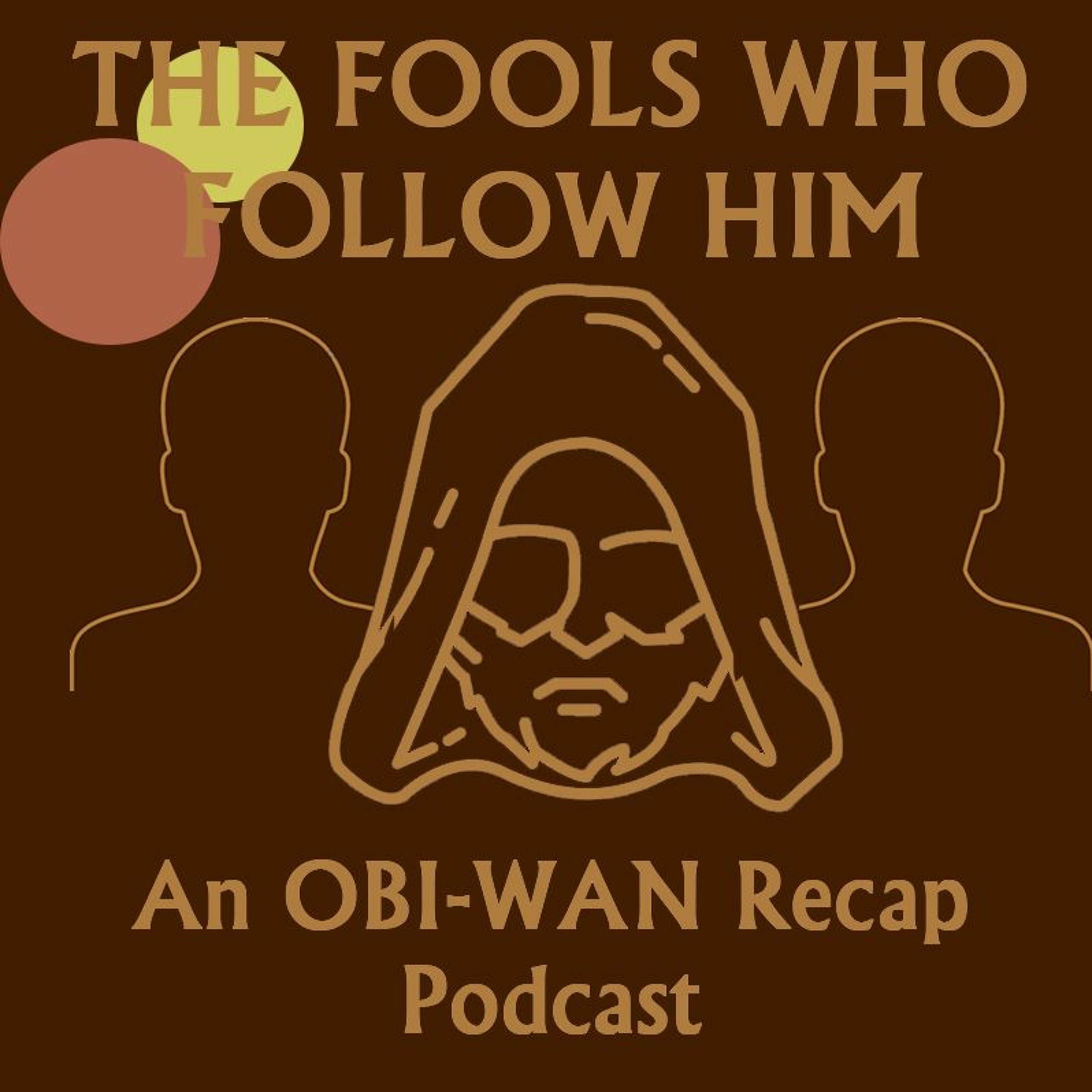 The Fools Who Follow Him: An Obi-Wan Kenobi Recap Podcast Episode 6