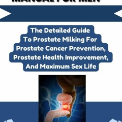 READ/DOWNLOAD PROSTATE MASSAGE MANUAL FOR MEN: The Detailed Guide To Prostate Mi