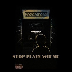SoCal Cam - Stop Playn Wit Me