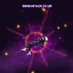 Bring me back to life