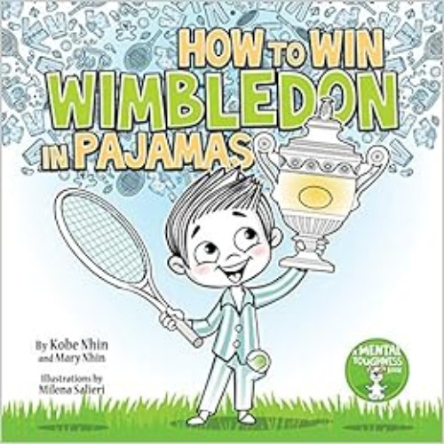 GET KINDLE 📑 How to Win Wimbledon in Pajamas: Mental Toughness for Kids (Grow Grit S