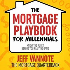 [Get] [PDF EBOOK EPUB KINDLE] The Mortgage Playbook for Millennials by  Jeff VanNote &  Ben Osborne