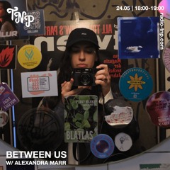 Between Us w/ Alexandra Marr @ Radio TNP 24.05.2025