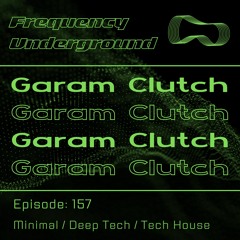 Frequency Underground | Episode 157 | Garam Clutch [minimal, deep tech, & tech house]