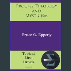 Read PDF 🌟 Process Theology and Mysticism (Topical Line Drives Book 53) Read Book
