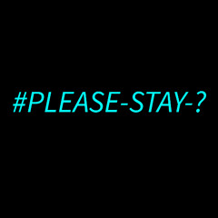 #PLEASE-STAY-?