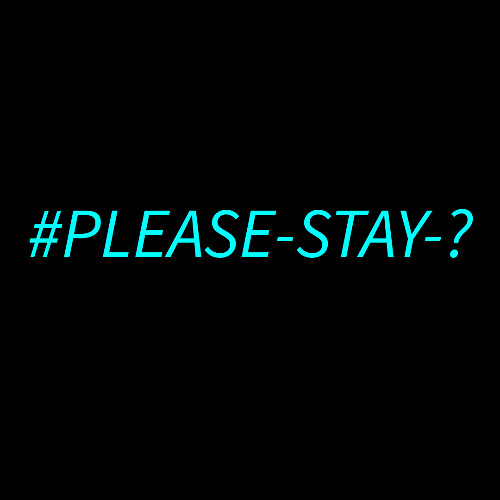 #PLEASE-STAY-?