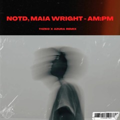 NOTD, Maia Wright - AM:PM (T4zko x Azura Remix/Flip) [BUY = NEW VER DL]