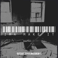 IMA MAKE IT(edited)(extended)-Outcast,Maximum-G,Gypsy