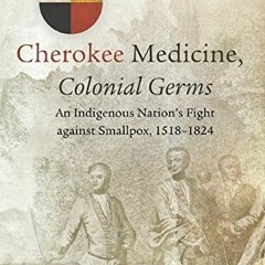 Open PDF Cherokee Medicine, Colonial Germs: An Indigenous Nation's Fight against Smallpox, 1518–18