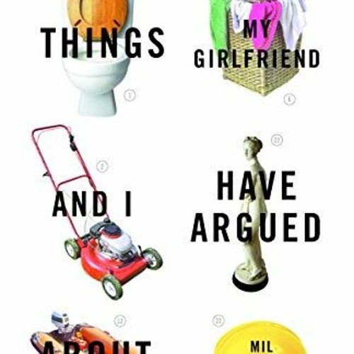 [FREE] EPUB 📥 Things My Girlfriend and I Have Argued About: A Novel by  Mil Millingt