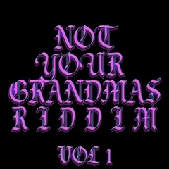 NOT YOUR GRANDMAS RIDDIM