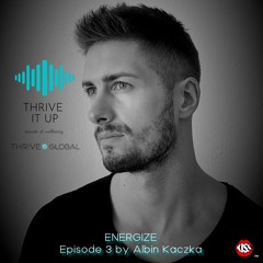 Thrive It Up - ENERGIZE - Episode 3 by Albin Kaczka