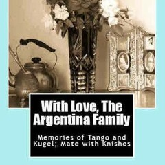 Read/Download With Love, The Argentina Family: Memories of Tango and Kugel; Mate with Knishes B