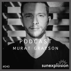 Sunexplosion Podcast #40 - Murat Grayson (Melodic Techno, Progressive House DJ Mix)
