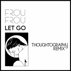 Frou Frou - Let Go (Thoughtography Remix)