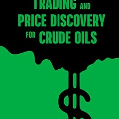 [Access] [EPUB KINDLE PDF EBOOK] Trading and Price Discovery for Crude Oils: Growth a