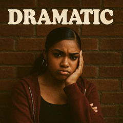 u said i was dramatic