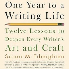 [D0wnload_PDF] One Year to a Writing Life: Twelve Lessons to Deepen Every Writer's Art and Craf