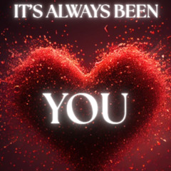 IT'S ALWAYS BEEN YOU