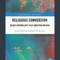 Read ebook [PDF] 📕 Religious Conversion: Indian Disputes and Their European Origins (Critical Huma