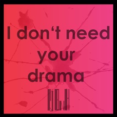 I don't need your drama