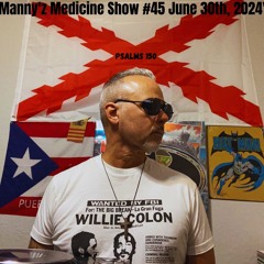 Manny'z Medicine Show #45 June 30th, 2024'