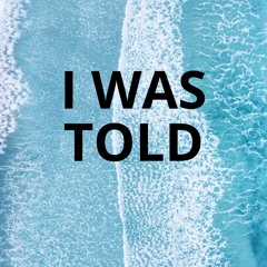 I WAS TOLD