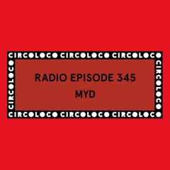 Circoloco Radio 345 - Myd